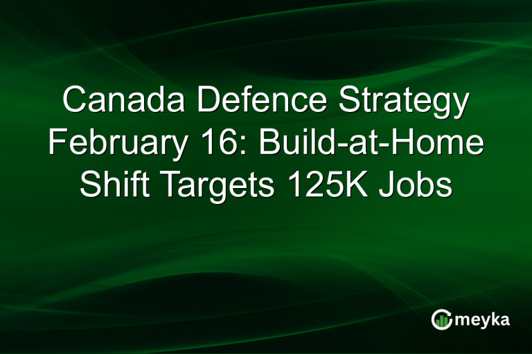 Canada Defence Strategy February 16: Build-at-Home Shift Targets 125K Jobs