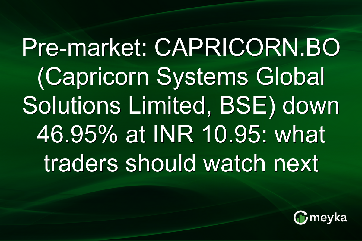 Pre-market: CAPRICORN.BO (Capricorn Systems Global Solutions Limited, BSE) down 46.95% at INR 10.95: what traders should watch next