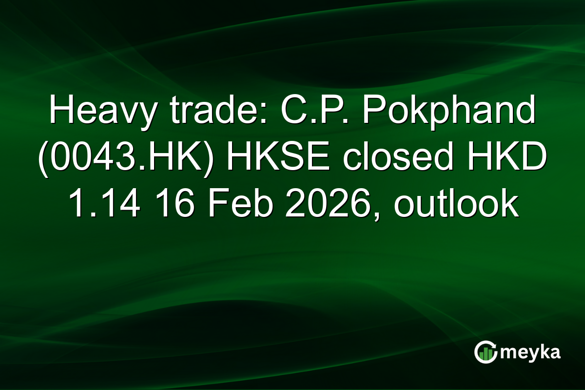 Heavy trade: C.P. Pokphand (0043.HK) HKSE closed HKD 1.14 16 Feb 2026, outlook