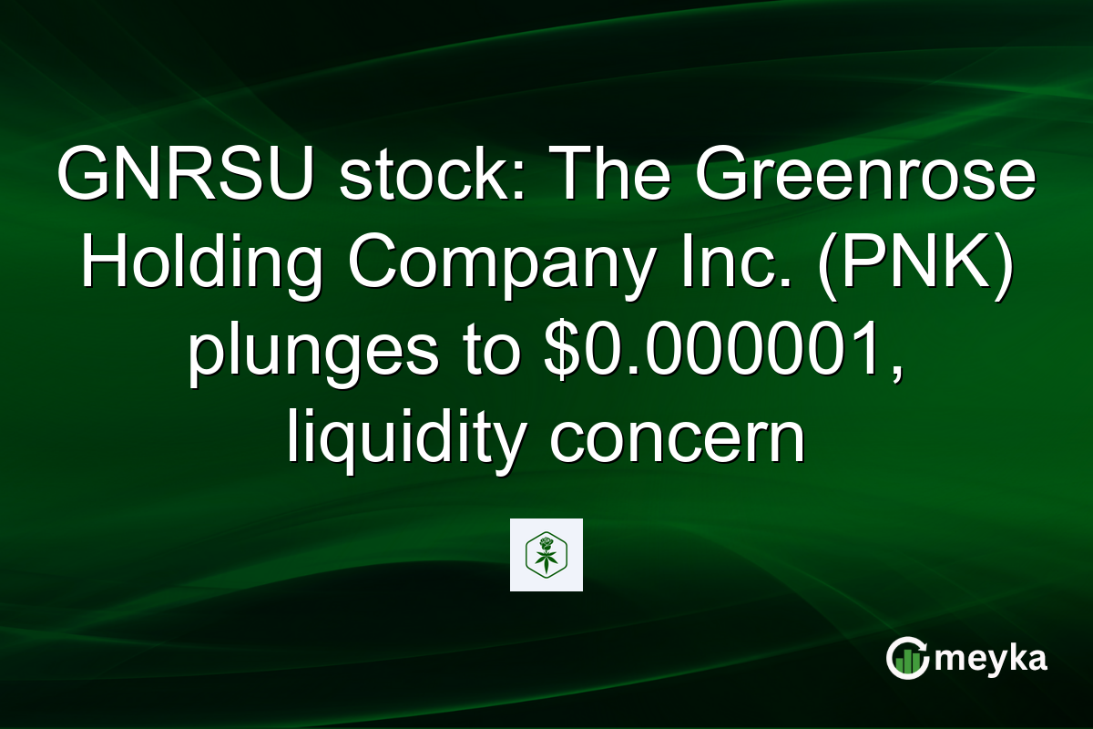 GNRSU stock: The Greenrose Holding Company Inc. (PNK) plunges to $0.000001, liquidity concern