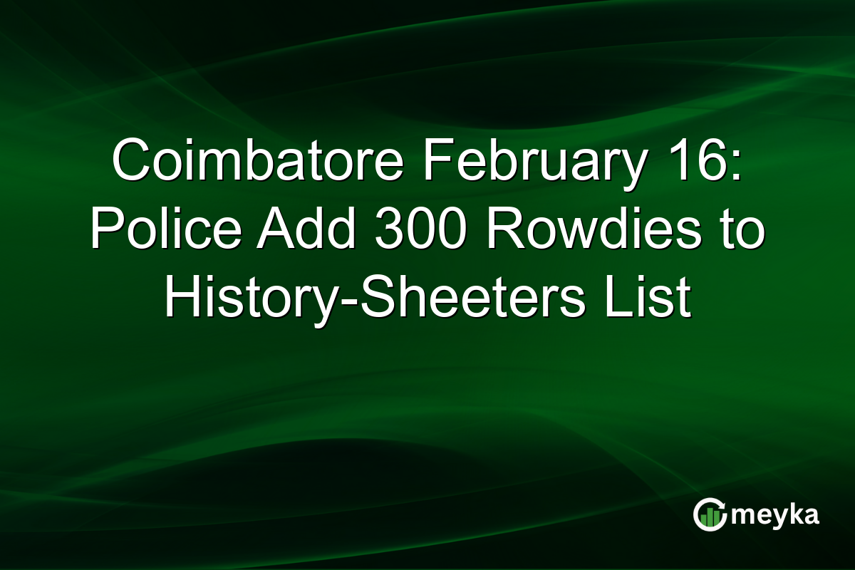 Coimbatore February 16: Police Add 300 Rowdies to History-Sheeters List