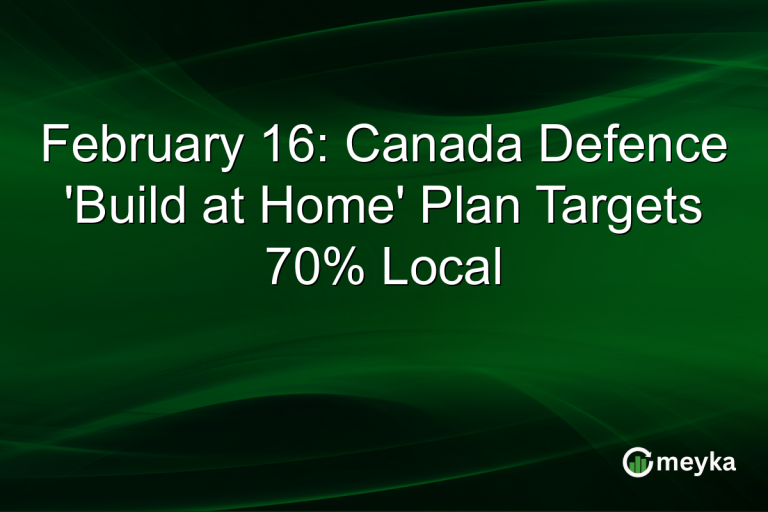 February 16: Canada Defence 'Build at Home' Plan Targets 70% Local