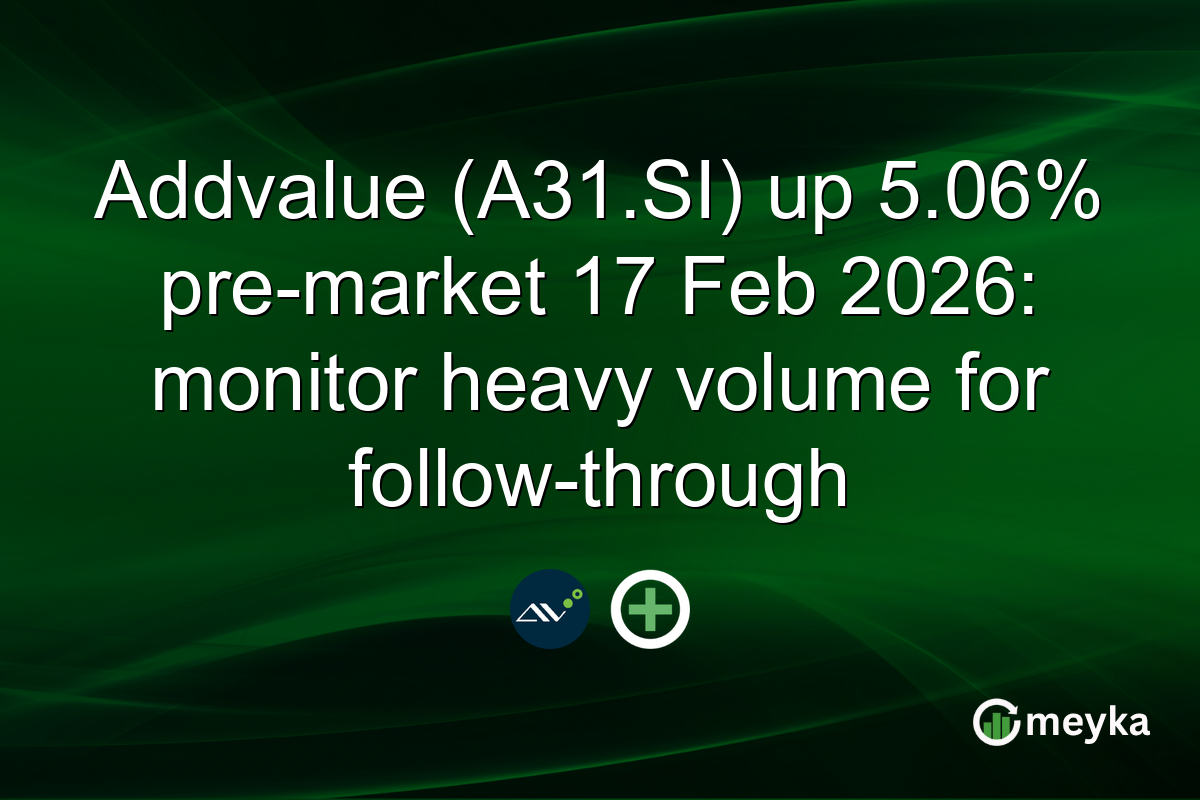 Addvalue (A31.SI) up 5.06% pre-market 17 Feb 2026: monitor heavy volume for follow-through