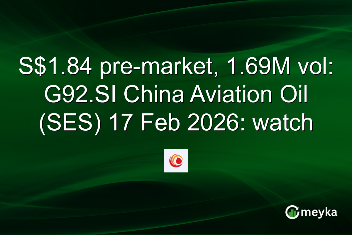 S$1.84 pre-market, 1.69M vol: G92.SI China Aviation Oil (SES) 17 Feb 2026: watch