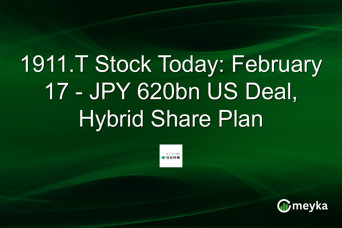 1911.T Stock Today: February 17 - JPY 620bn US Deal, Hybrid Share Plan