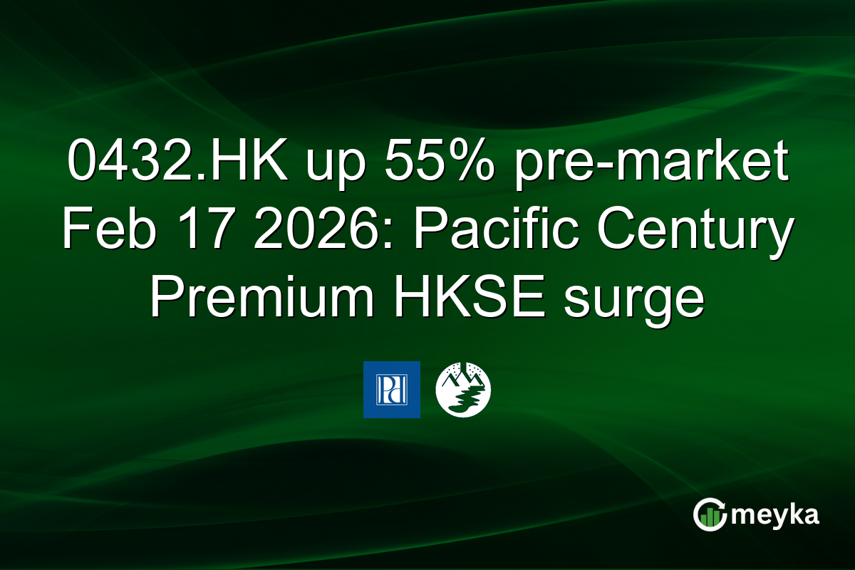 0432.HK up 55% pre-market Feb 17 2026: Pacific Century Premium HKSE surge