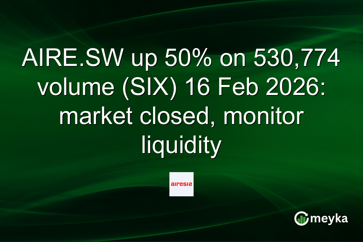 AIRE.SW up 50% on 530,774 volume (SIX) 16 Feb 2026: market closed, monitor liquidity
