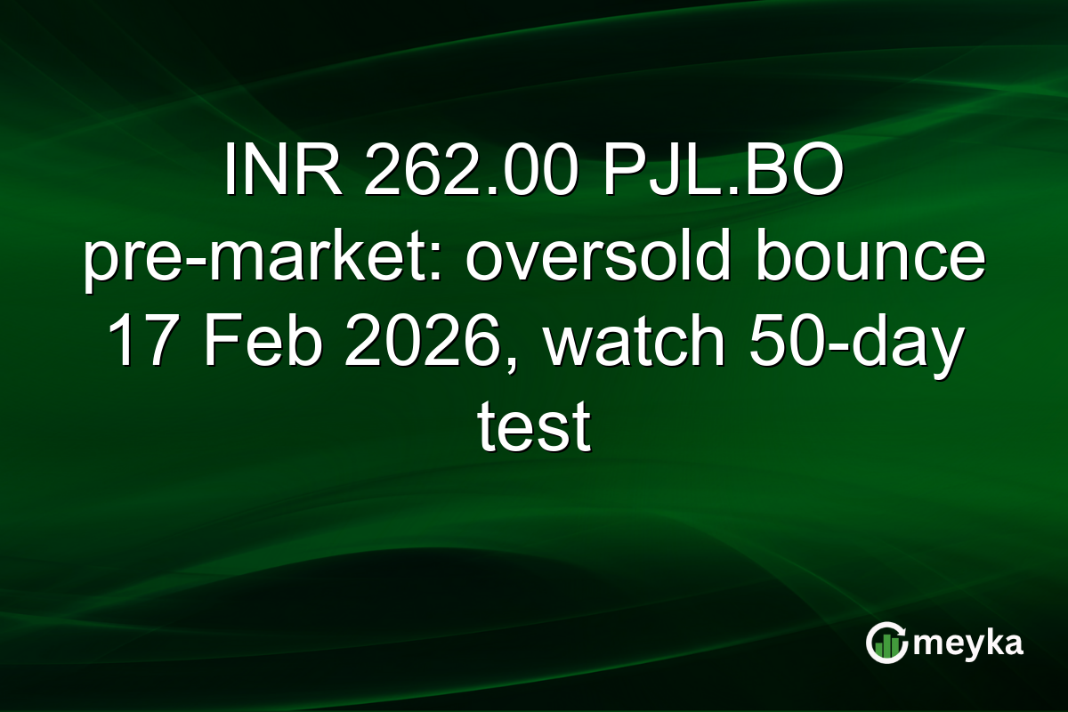 INR 262.00 PJL.BO pre-market: oversold bounce 17 Feb 2026, watch 50-day test