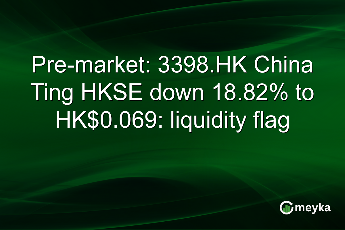 Pre-market: 3398.HK China Ting HKSE down 18.82% to HK$0.069: liquidity flag