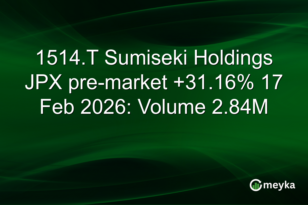 1514.T Sumiseki Holdings JPX pre-market +31.16% 17 Feb 2026: Volume 2.84M