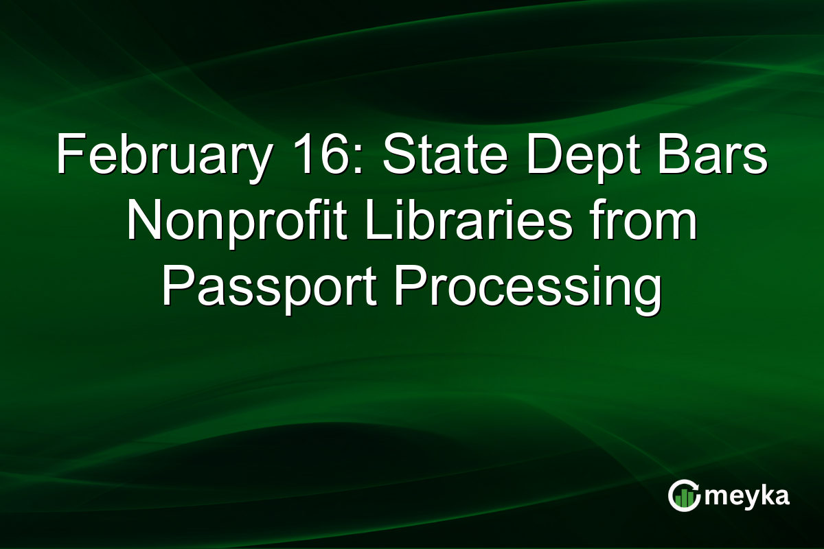 February 16: State Dept Bars Nonprofit Libraries from Passport Processing