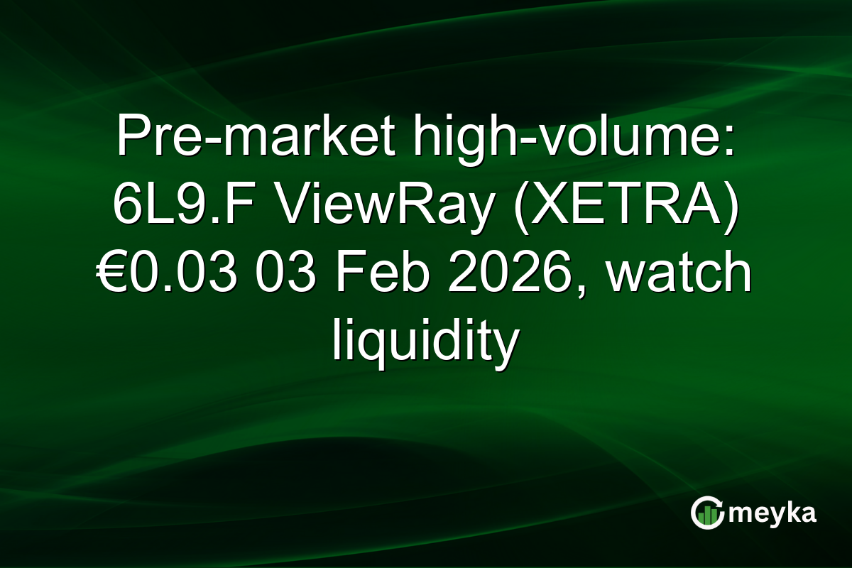 Pre-market high-volume: 6L9.F ViewRay (XETRA) €0.03 03 Feb 2026, watch liquidity