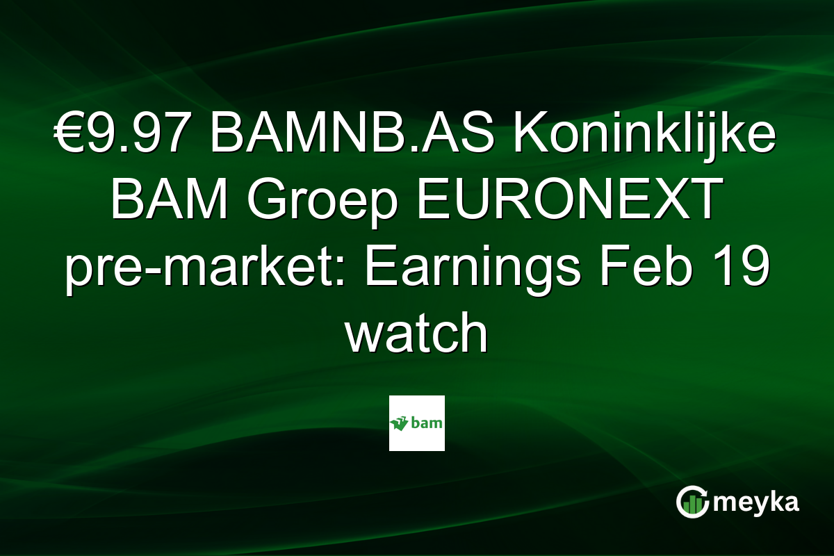 €9.97 BAMNB.AS Koninklijke BAM Groep EURONEXT pre-market: Earnings Feb 19 watch