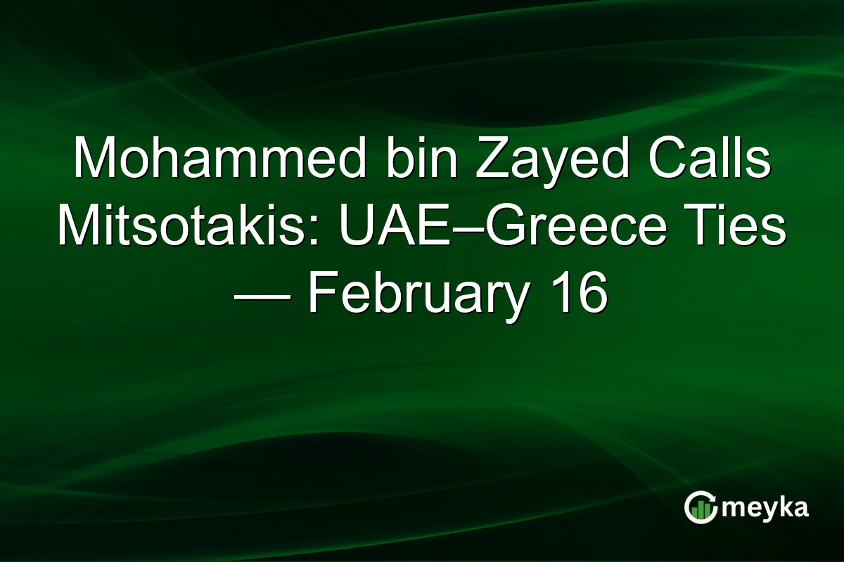 Mohammed bin Zayed Calls Mitsotakis: UAE–Greece Ties — February 16