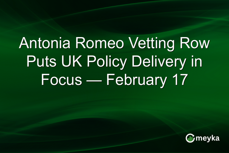 Antonia Romeo Vetting Row Puts UK Policy Delivery in Focus — February 17