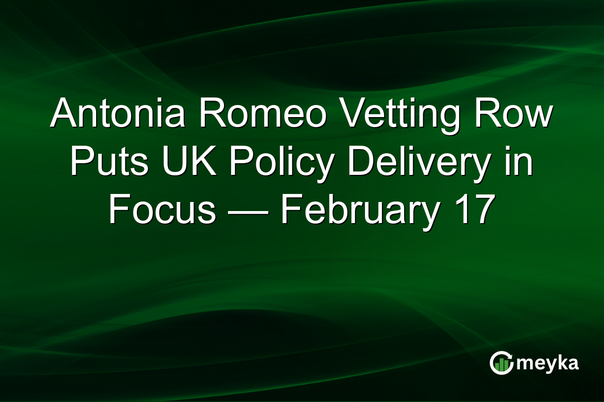 Antonia Romeo Vetting Row Puts UK Policy Delivery in Focus — February 17