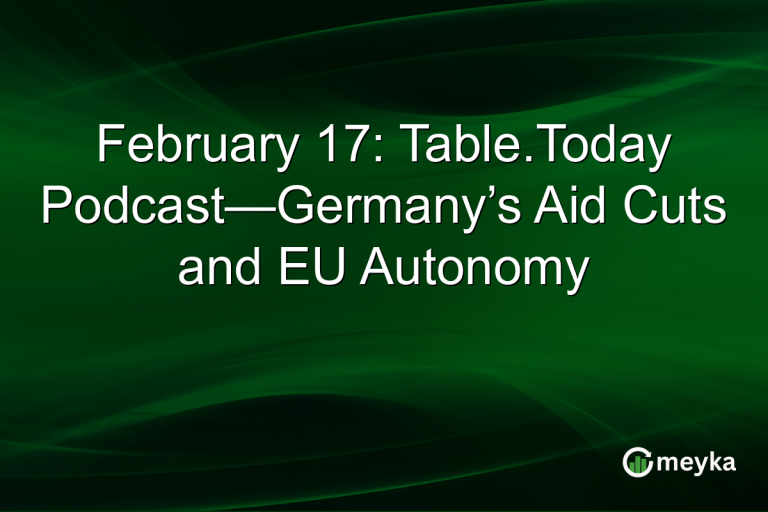 February 17: Table.Today Podcast—Germany’s Aid Cuts and EU Autonomy