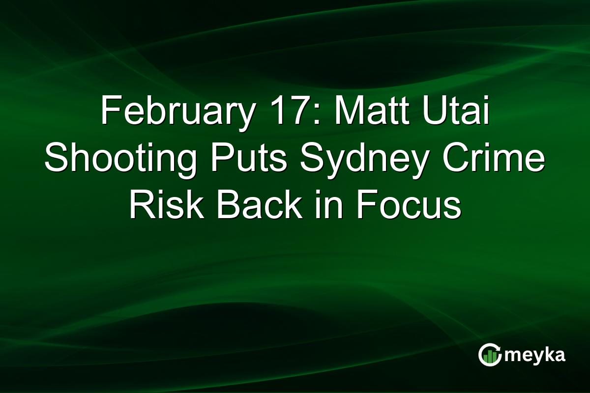 February 17: Matt Utai Shooting Puts Sydney Crime Risk Back in Focus