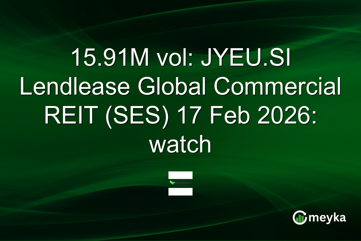 15.91M vol: JYEU.SI Lendlease Global Commercial REIT (SES) 17 Feb 2026: watch