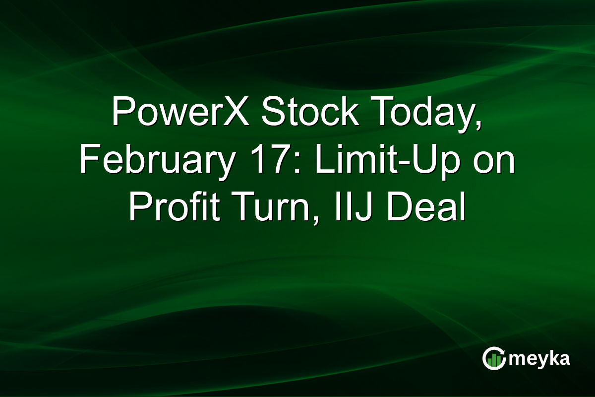 PowerX Stock Today, February 17: Limit-Up on Profit Turn, IIJ Deal