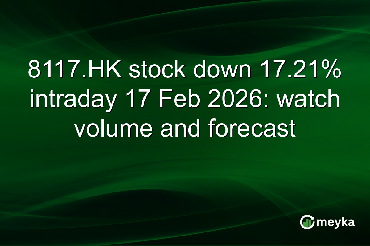 8117.HK stock down 17.21% intraday 17 Feb 2026: watch volume and forecast