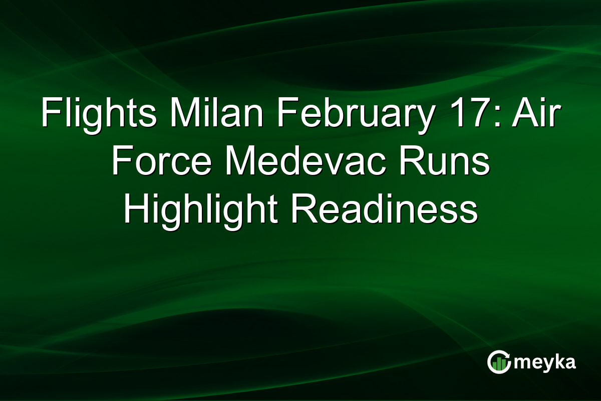 Flights Milan February 17: Air Force Medevac Runs Highlight Readiness