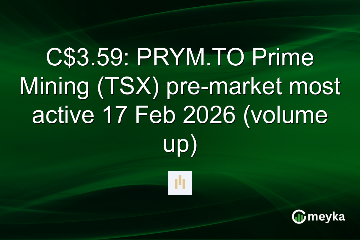 C$3.59: PRYM.TO Prime Mining (TSX) pre-market most active 17 Feb 2026 (volume up)