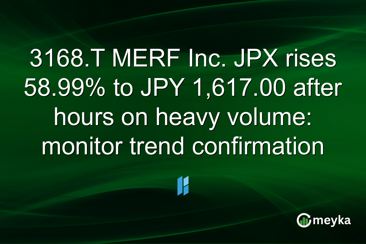 3168.T MERF Inc. JPX rises 58.99% to JPY 1,617.00 after hours on heavy volume: monitor trend confirmation