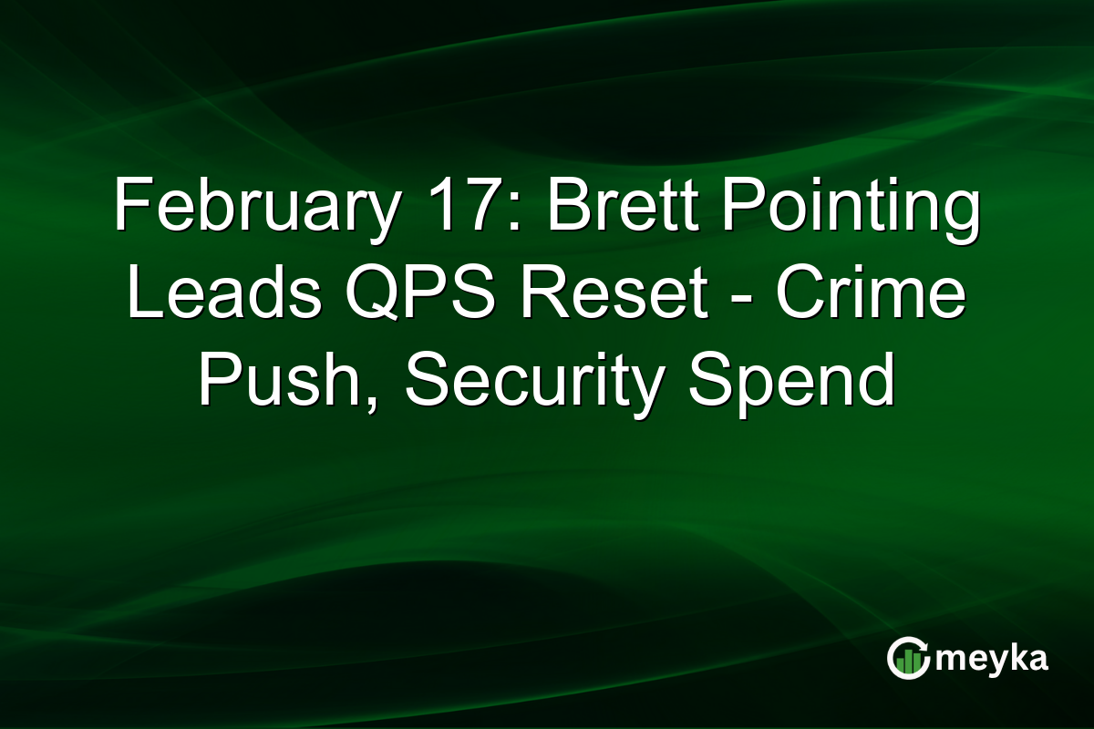February 17: Brett Pointing Leads QPS Reset - Crime Push, Security Spend
