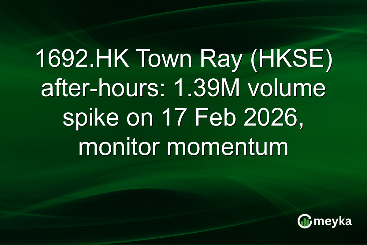 1692.HK Town Ray (HKSE) after-hours: 1.39M volume spike on 17 Feb 2026, monitor momentum