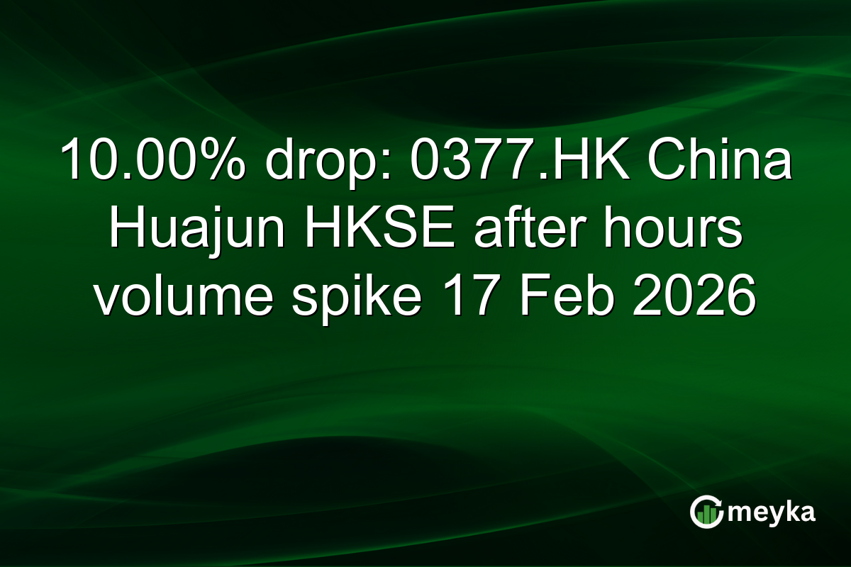 10.00% drop: 0377.HK China Huajun HKSE after hours volume spike 17 Feb 2026