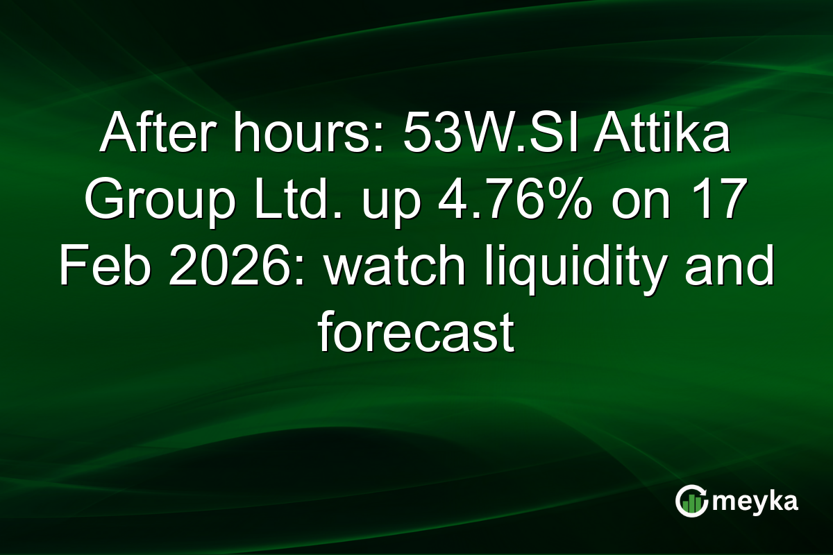 After hours: 53W.SI Attika Group Ltd. up 4.76% on 17 Feb 2026: watch liquidity and forecast