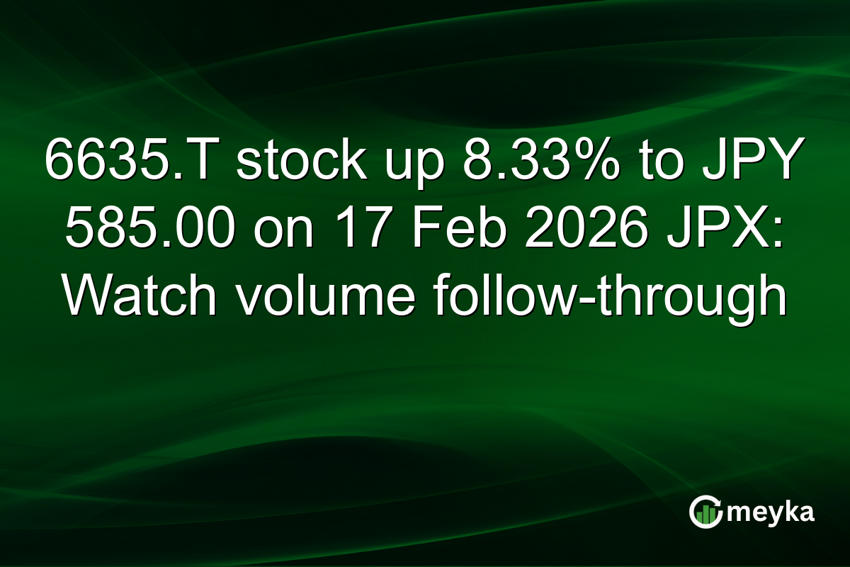 6635.T stock up 8.33% to JPY 585.00 on 17 Feb 2026 JPX: Watch volume follow-through