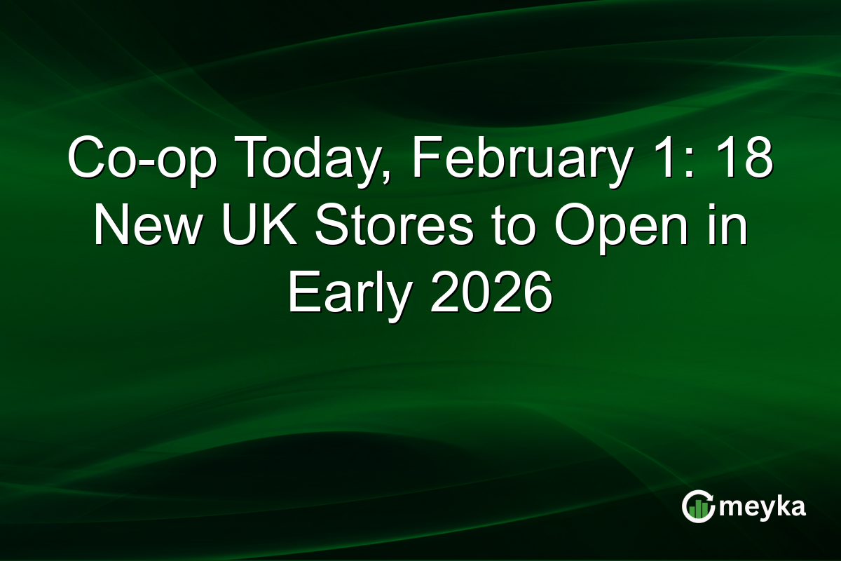 Co-op Today, February 1: 18 New UK Stores to Open in Early 2026