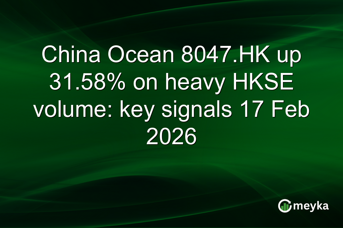 China Ocean 8047.HK up 31.58% on heavy HKSE volume: key signals 17 Feb 2026
