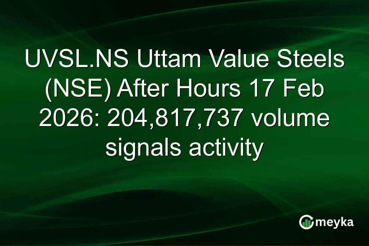 UVSL.NS Uttam Value Steels (NSE) After Hours 17 Feb 2026: 204,817,737 volume signals activity