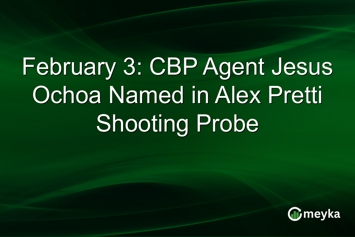 February 3: CBP Agent Jesus Ochoa Named in Alex Pretti Shooting Probe