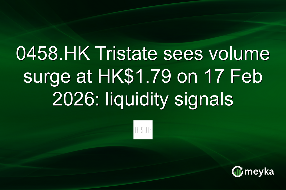 0458.HK Tristate sees volume surge at HK$1.79 on 17 Feb 2026: liquidity signals