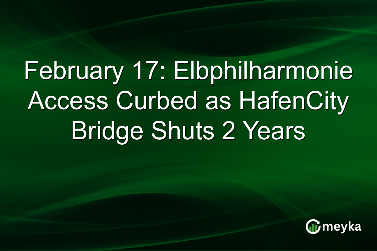 February 17: Elbphilharmonie Access Curbed as HafenCity Bridge Shuts 2 Years