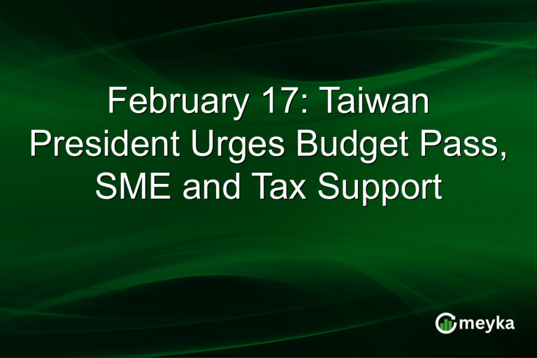 February 17: Taiwan President Urges Budget Pass, SME and Tax Support