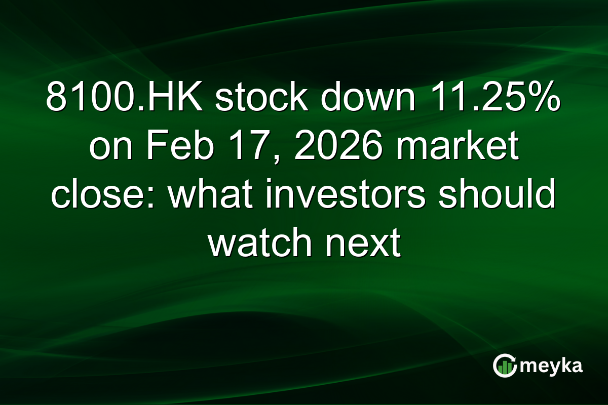 8100.HK stock down 11.25% on Feb 17, 2026 market close: what investors should watch next