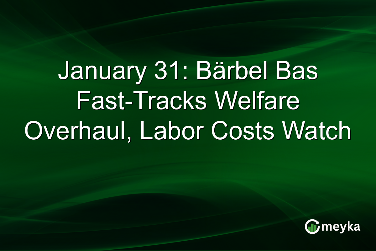 January 31: Bärbel Bas Fast-Tracks Welfare Overhaul, Labor Costs Watch