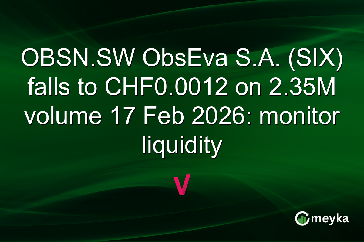 OBSN.SW ObsEva S.A. (SIX) falls to CHF0.0012 on 2.35M volume 17 Feb 2026: monitor liquidity
