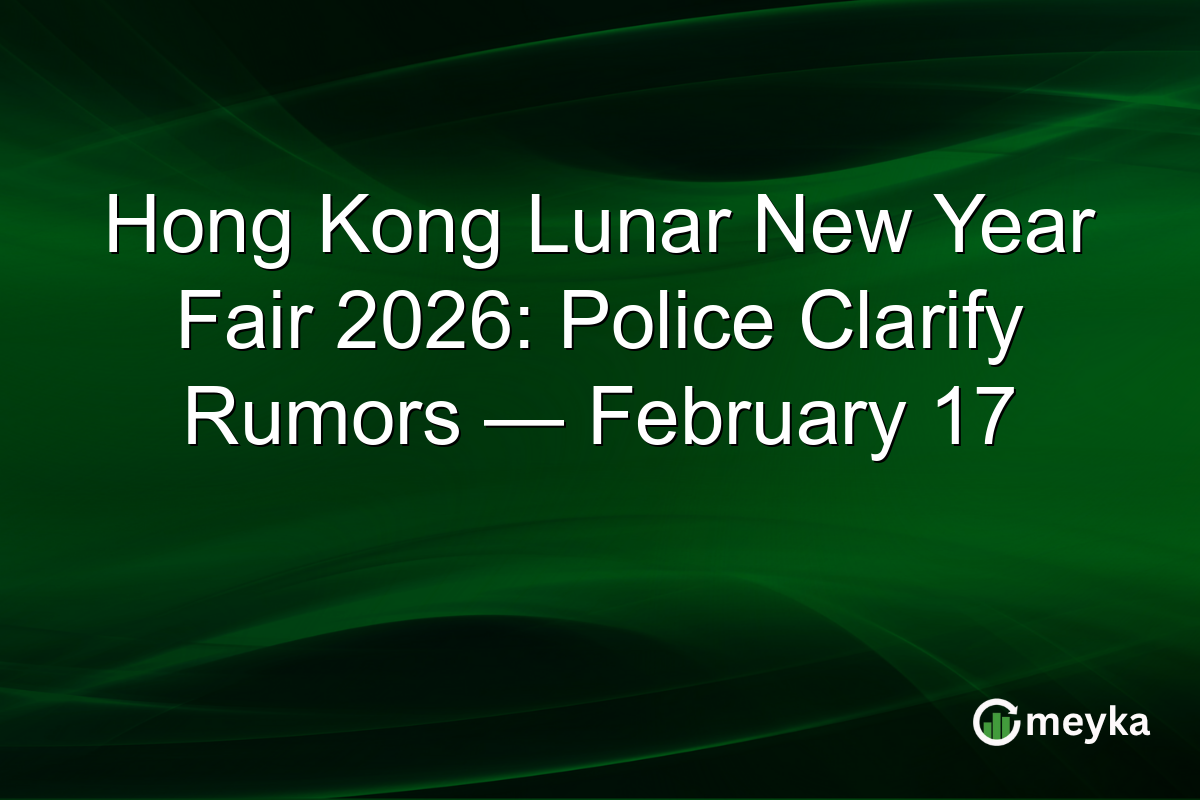 Hong Kong Lunar New Year Fair 2026: Police Clarify Rumors — February 17