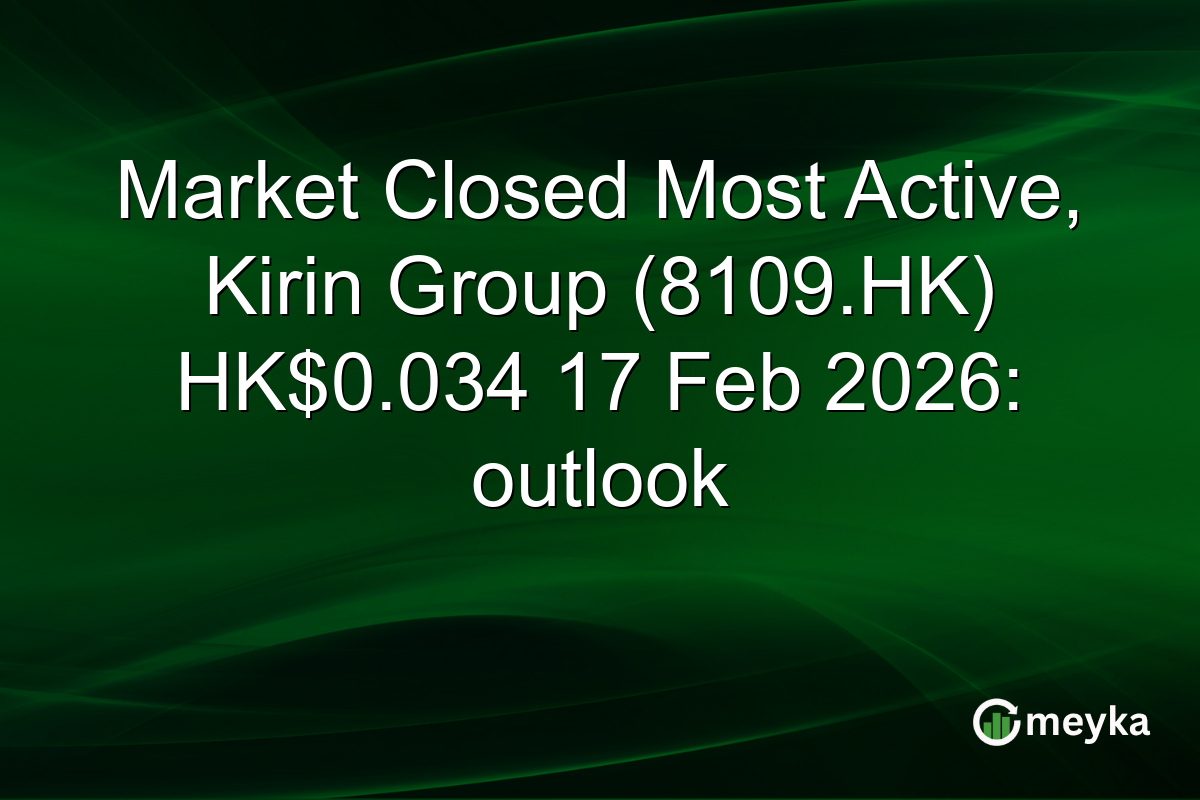 Market Closed Most Active, Kirin Group (8109.HK) HK$0.034 17 Feb 2026: outlook