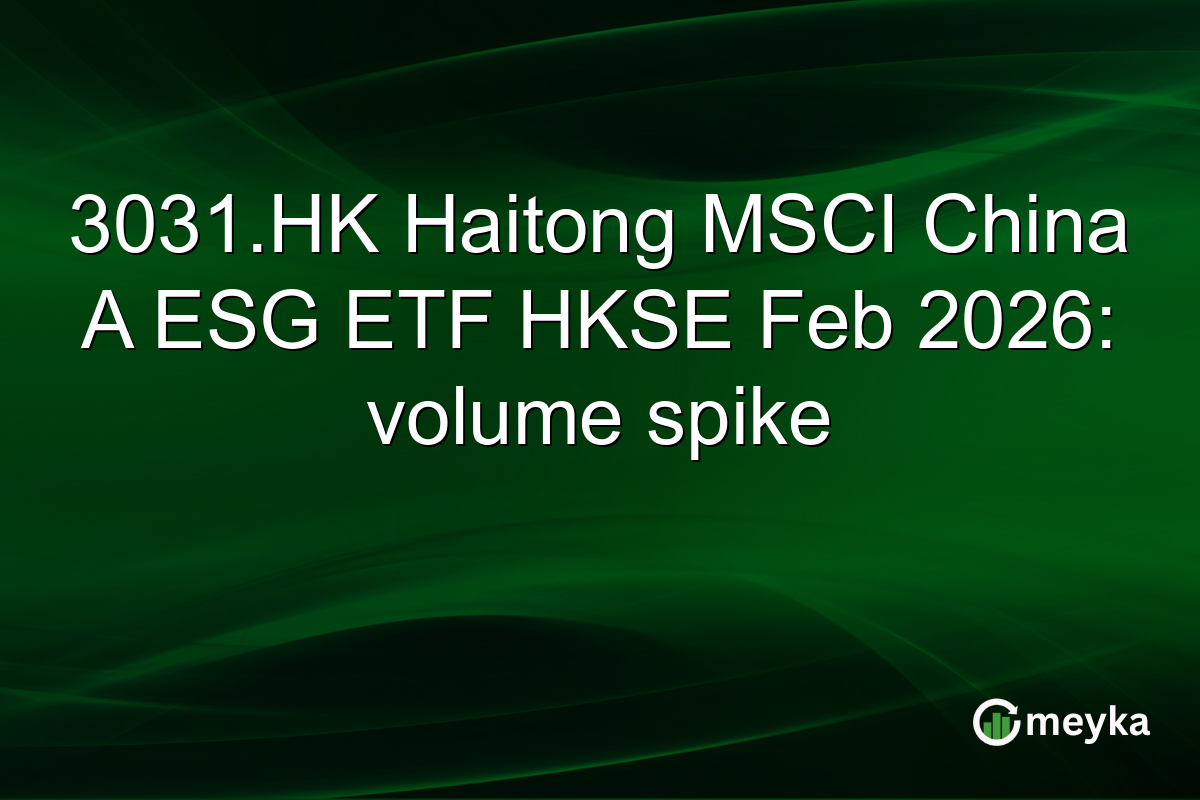 3031.HK Haitong MSCI China A ESG ETF HKSE Feb 2026: volume spike