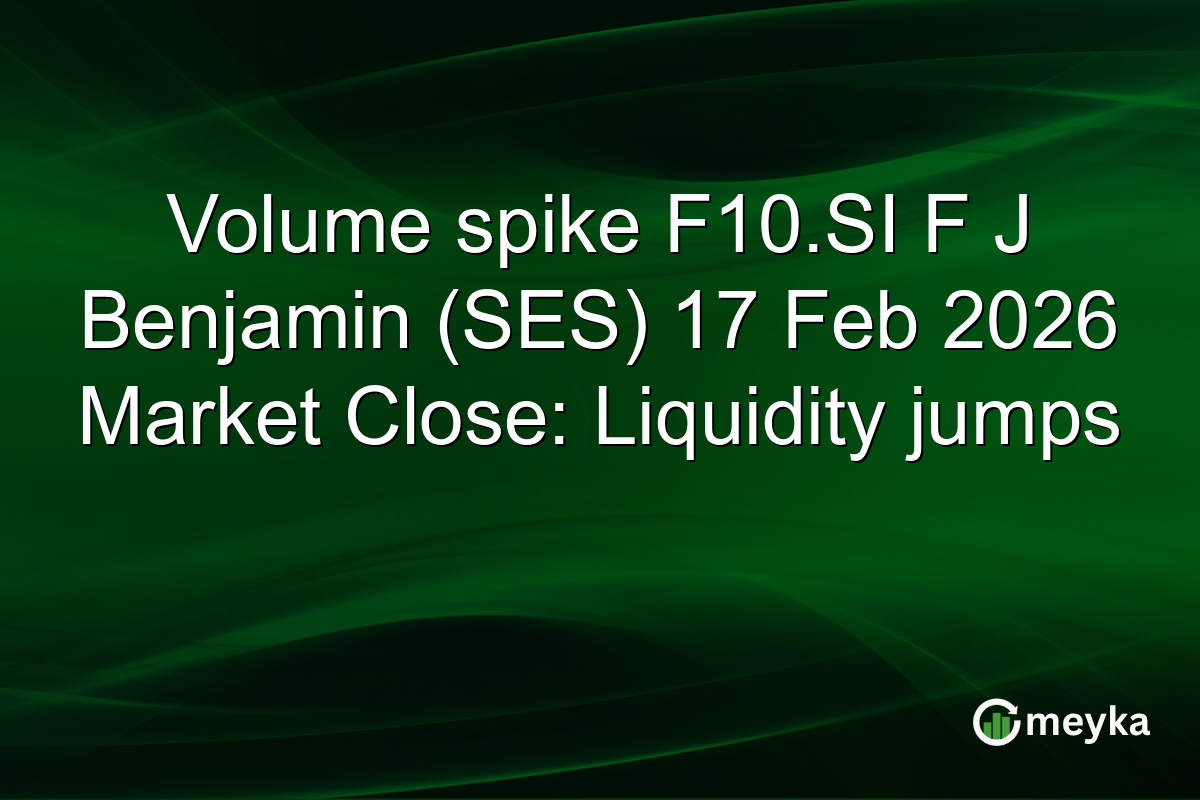 Volume spike F10.SI F J Benjamin (SES) 17 Feb 2026 Market Close: Liquidity jumps