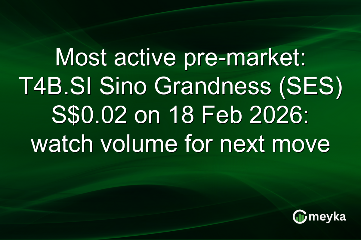 Most active pre-market: T4B.SI Sino Grandness (SES) S$0.02 on 18 Feb 2026: watch volume for next move