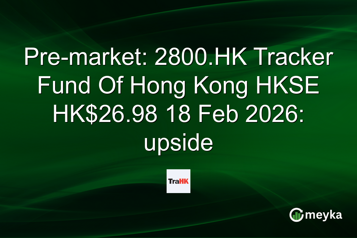 Pre-market: 2800.HK Tracker Fund Of Hong Kong HKSE HK$26.98 18 Feb 2026: upside