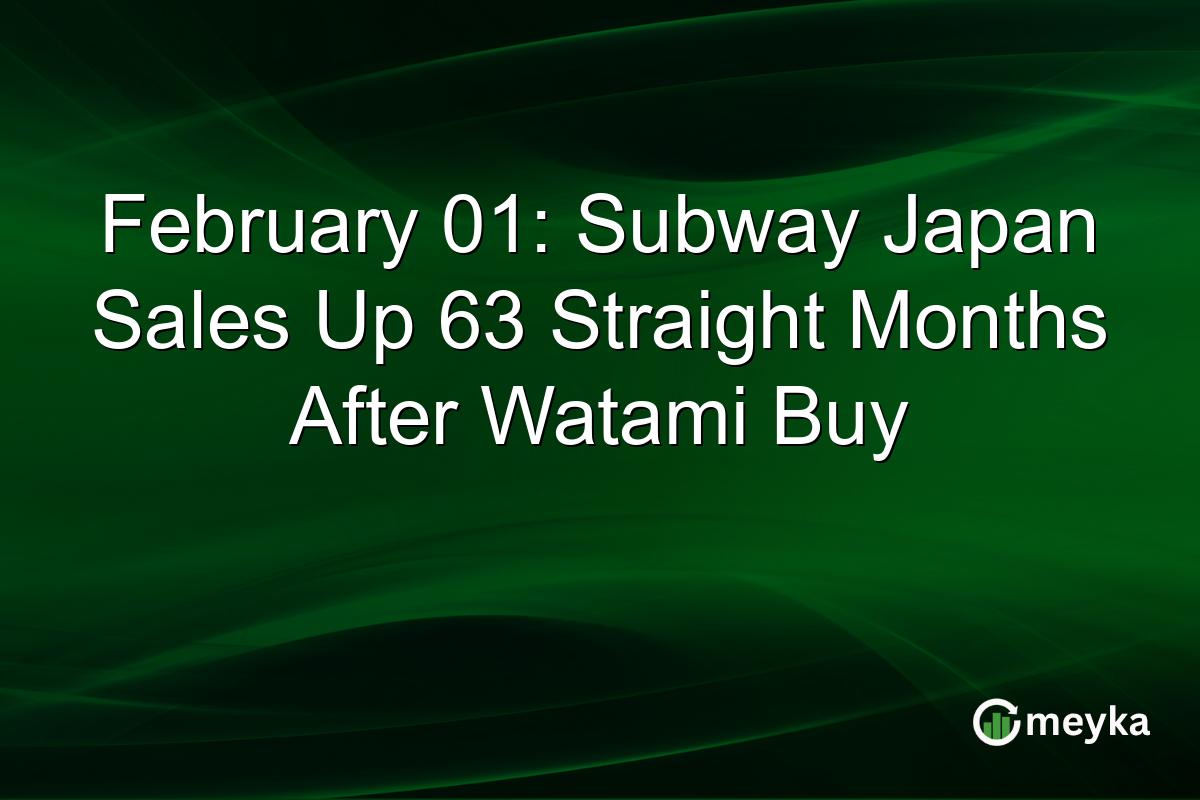 February 01: Subway Japan Sales Up 63 Straight Months After Watami Buy